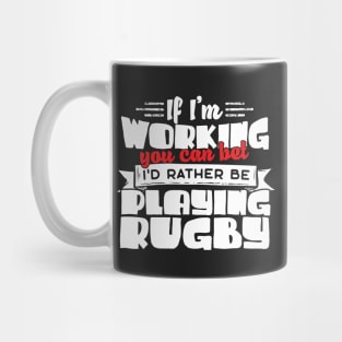 If I'm Working You Can Bet I'd Rather Be Playing Rugby Mug